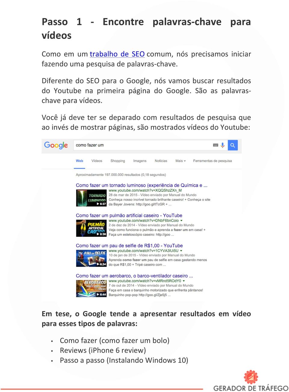 Você já deve ter se deparado com resultados de pesquisa que ao invés de mostrar páginas, são mostrados vídeos do Youtube: Em tese, o Google tende