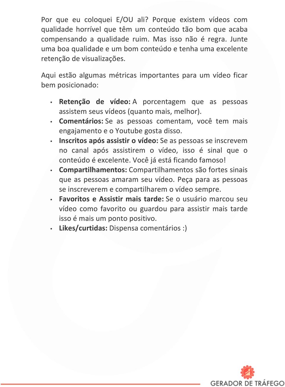 Aqui estão algumas métricas importantes para um vídeo ficar bem posicionado: Retenção de vídeo: A porcentagem que as pessoas assistem seus vídeos (quanto mais, melhor).