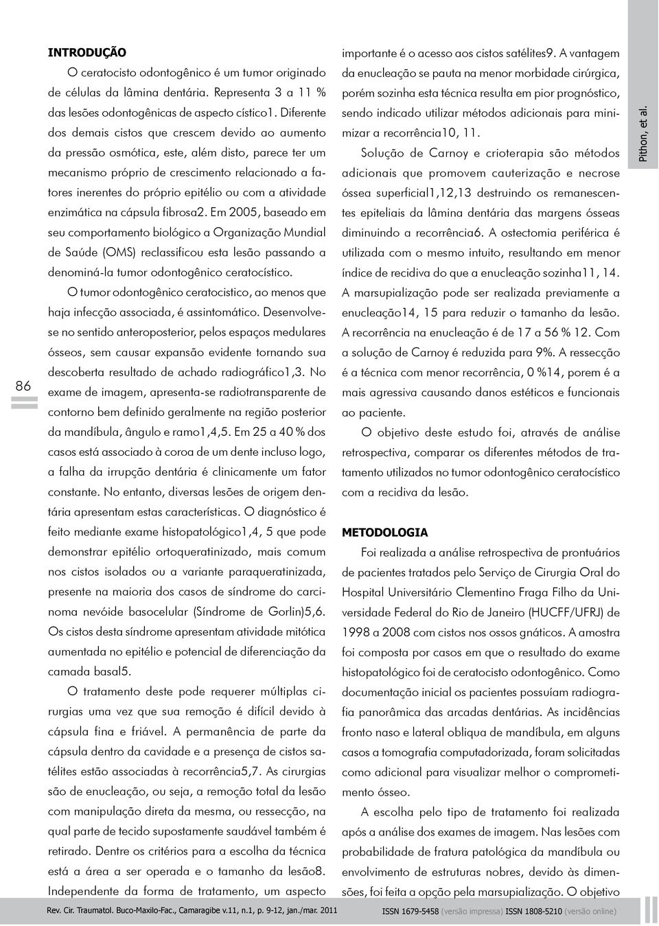 Representa 3 a 11 % porém sozinha esta técnica resulta em pior prognóstico, das lesões odontogênicas de aspecto cístico1.