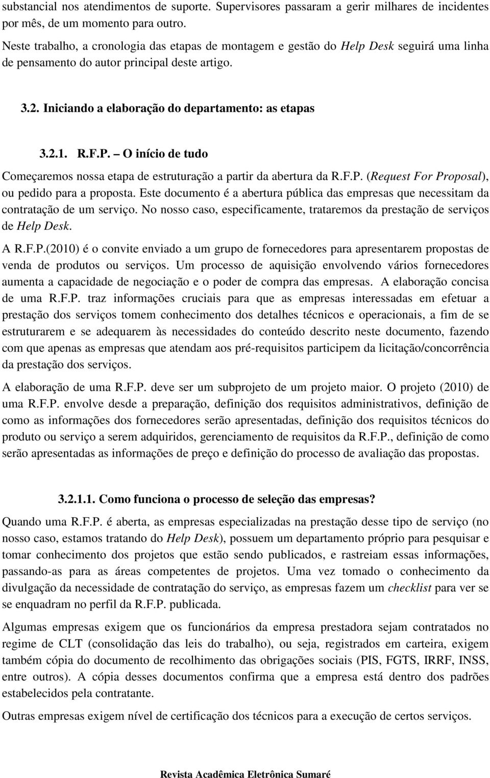 R.F.P. O início de tudo Começaremos nossa etapa de estruturação a partir da abertura da R.F.P. (Request For Proposal), ou pedido para a proposta.