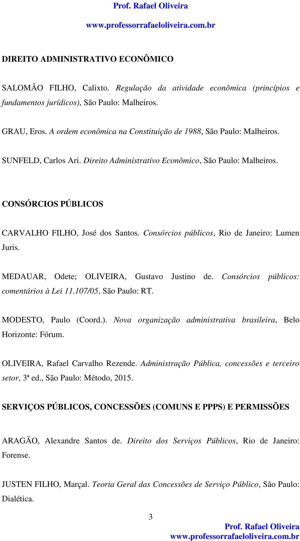 Consórcios públicos, Rio de Janeiro: Lumen Juris. MEDAUAR, Odete; OLIVEIRA, Gustavo Justino de. Consórcios públicos: comentários à Lei 11.107/05, São Paulo: RT. MODESTO, Paulo (Coord.).