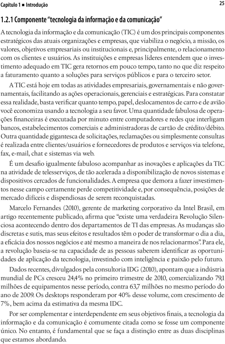 viabiliza o negócio, a missão, os valores, objetivos empresariais ou institucionais e, principalmente, o relacionamento com os clientes e usuários.