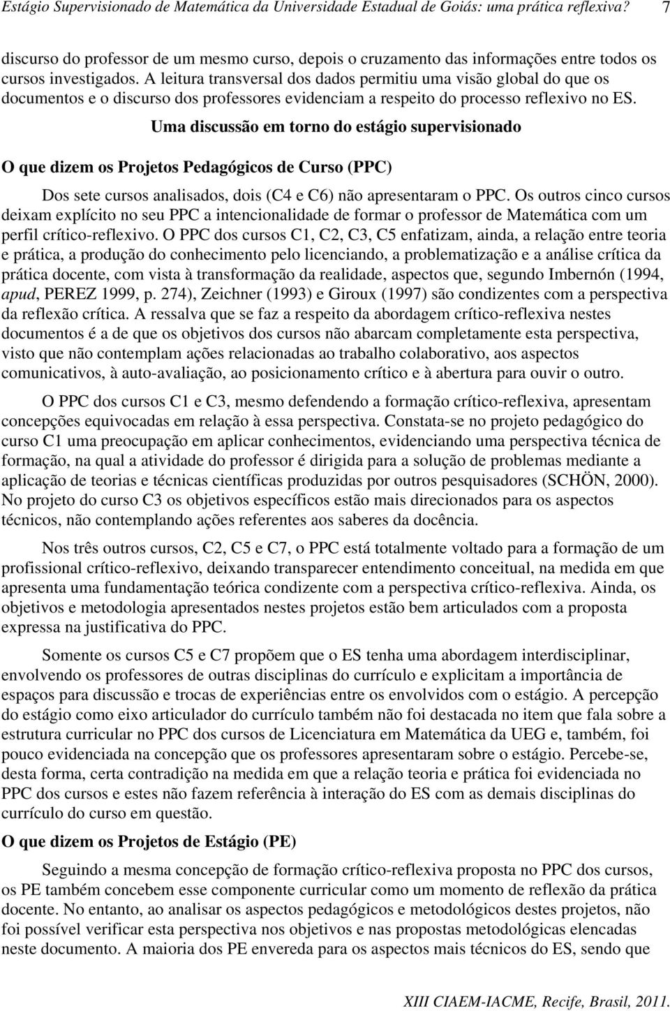 Uma discussão em torno do estágio supervisionado O que dizem os Projetos Pedagógicos de Curso (PPC) Dos sete cursos analisados, dois (C4 e C6) não apresentaram o PPC.