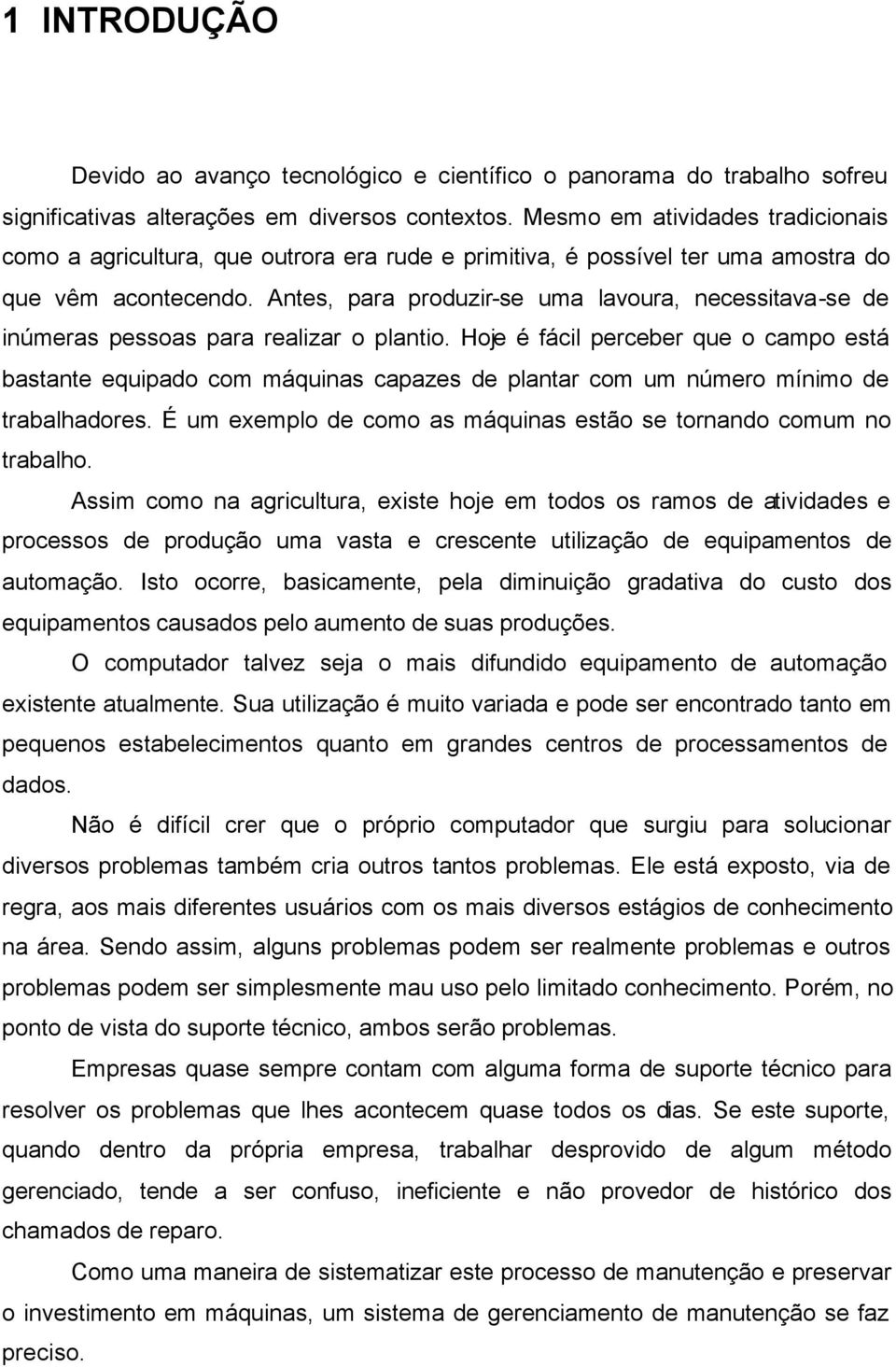 Antes, para produzir-se uma lavoura, necessitava-se de inúmeras pessoas para realizar o plantio.