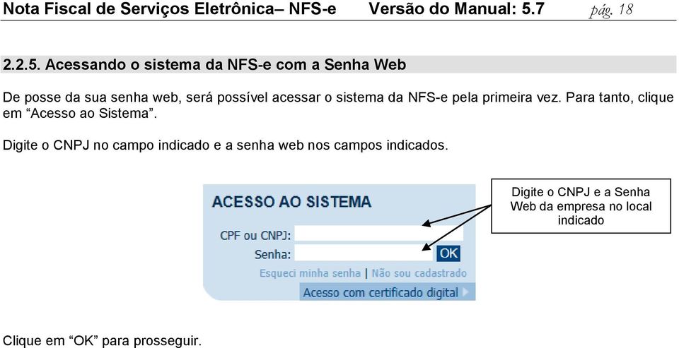 Acessando o sistema da NFS-e com a Senha Web De posse da sua senha web, será possível acessar o