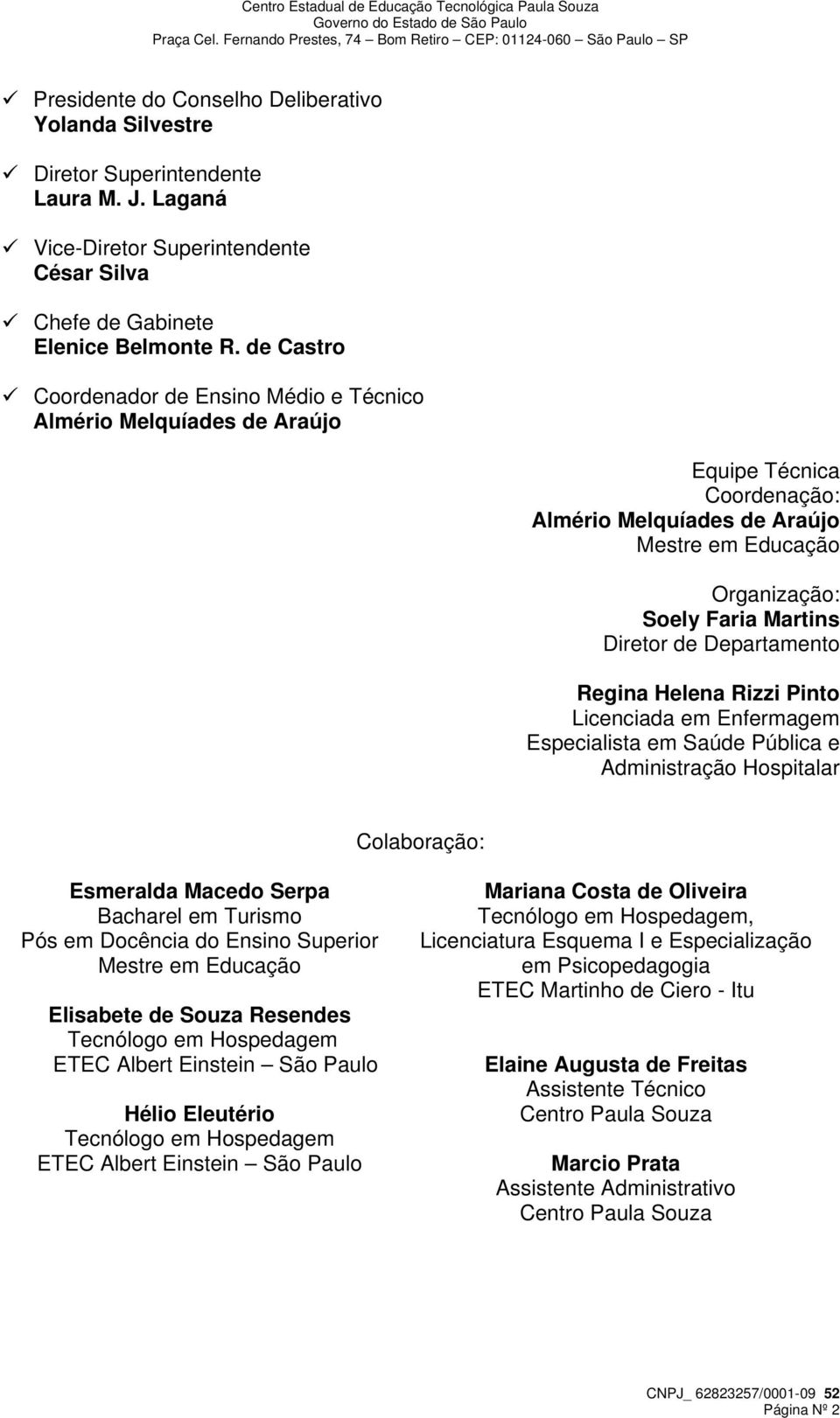 Departamento Regina Helena Rizzi Pinto Licenciada em Enfermagem Especialista em Saúde Pública e Administração Hospitalar Colaboração: Esmeralda Macedo Serpa Bacharel em Turismo Pós em Docência do