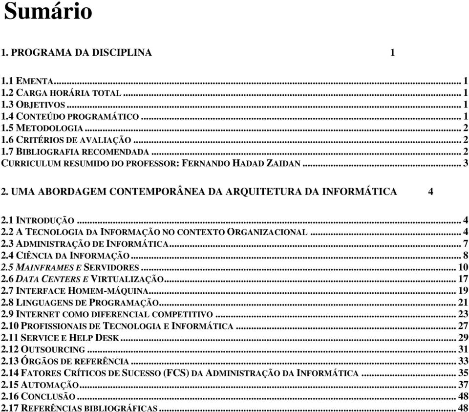 .. 4 2.3 ADMINISTRAÇÃO DE INFORMÁTICA... 7 2.4 CIÊNCIA DA INFORMAÇÃO... 8 2.5 MAINFRAMES E SERVIDORES... 10 2.6 DATA CENTERS E VIRTUALIZAÇÃO... 17 2.7 INTERFACE HOMEM-MÁQUINA... 19 2.