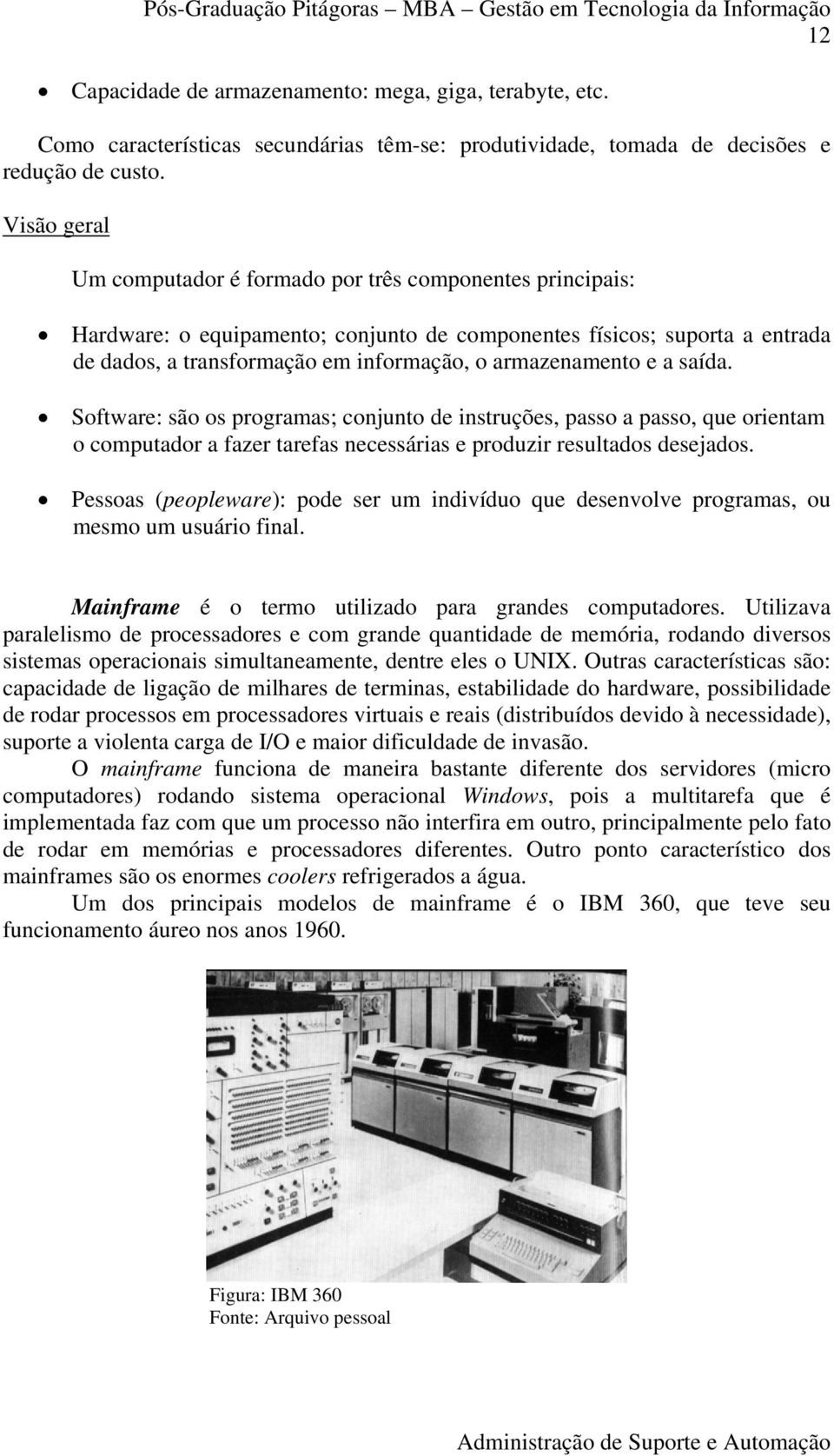 armazenamento e a saída. Software: são os programas; conjunto de instruções, passo a passo, que orientam o computador a fazer tarefas necessárias e produzir resultados desejados.