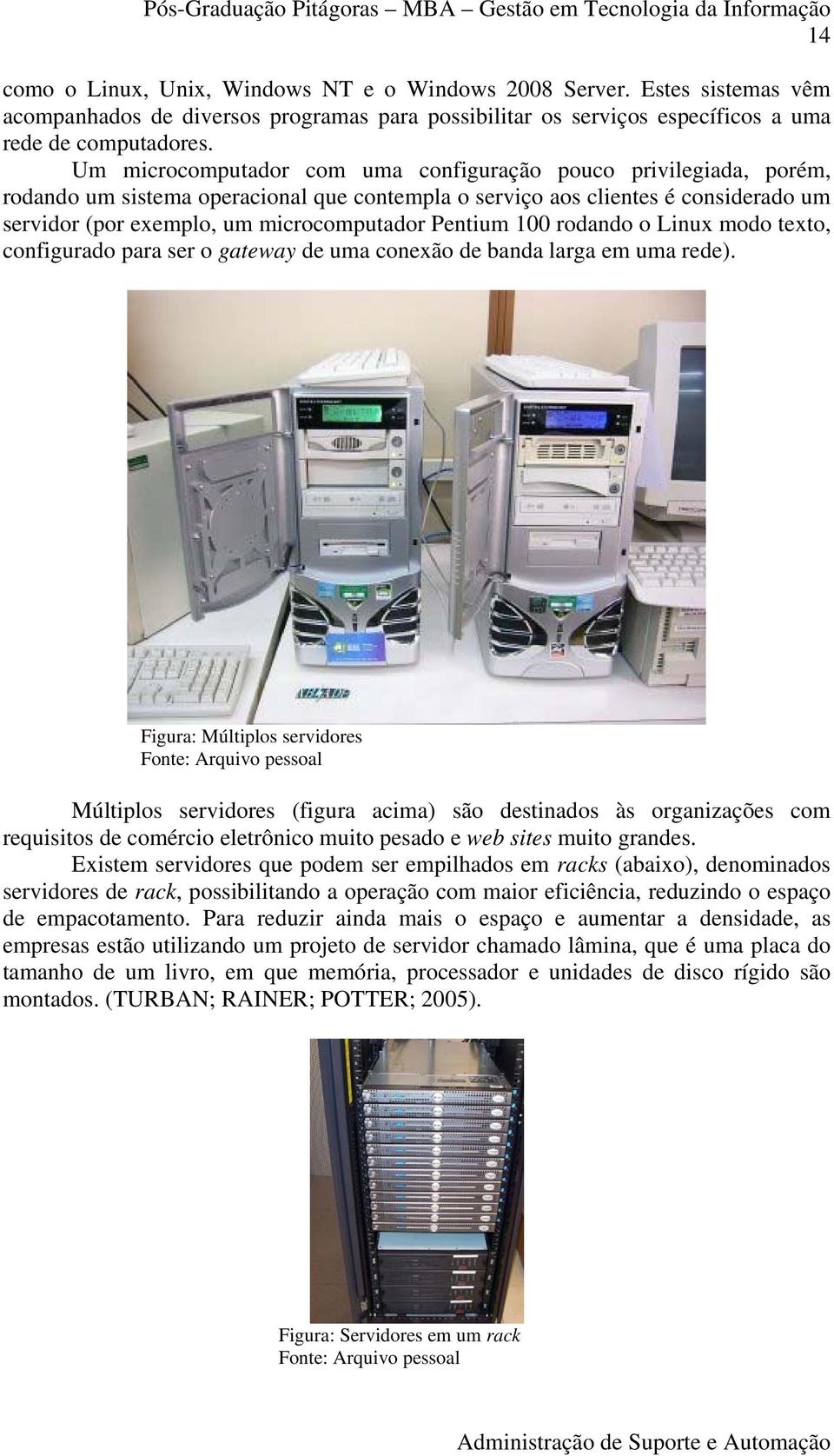 Pentium 100 rodando o Linux modo texto, configurado para ser o gateway de uma conexão de banda larga em uma rede).