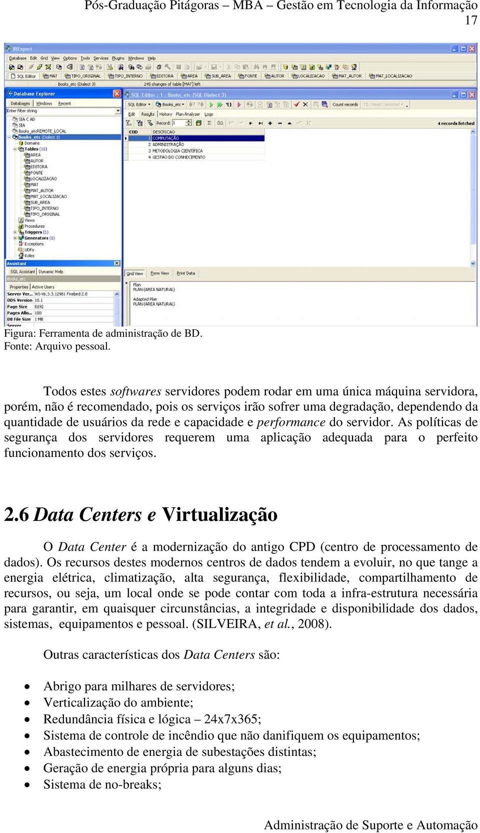 capacidade e performance do servidor. As políticas de segurança dos servidores requerem uma aplicação adequada para o perfeito funcionamento dos serviços. 2.