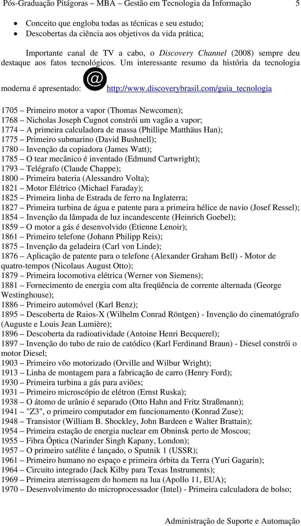 com/guia_tecnologia 1705 Primeiro motor a vapor (Thomas Newcomen); 1768 Nicholas Joseph Cugnot constrói um vagão a vapor; 1774 A primeira calculadora de massa (Phillipe Matthäus Han); 1775 Primeiro