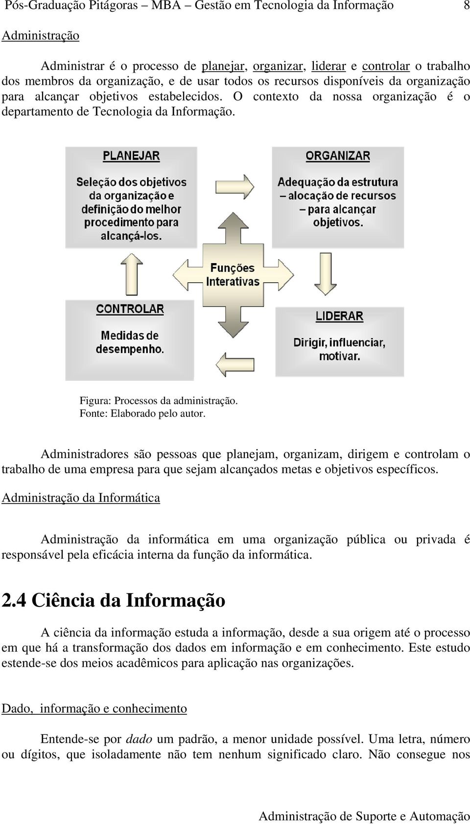 Administradores são pessoas que planejam, organizam, dirigem e controlam o trabalho de uma empresa para que sejam alcançados metas e objetivos específicos.