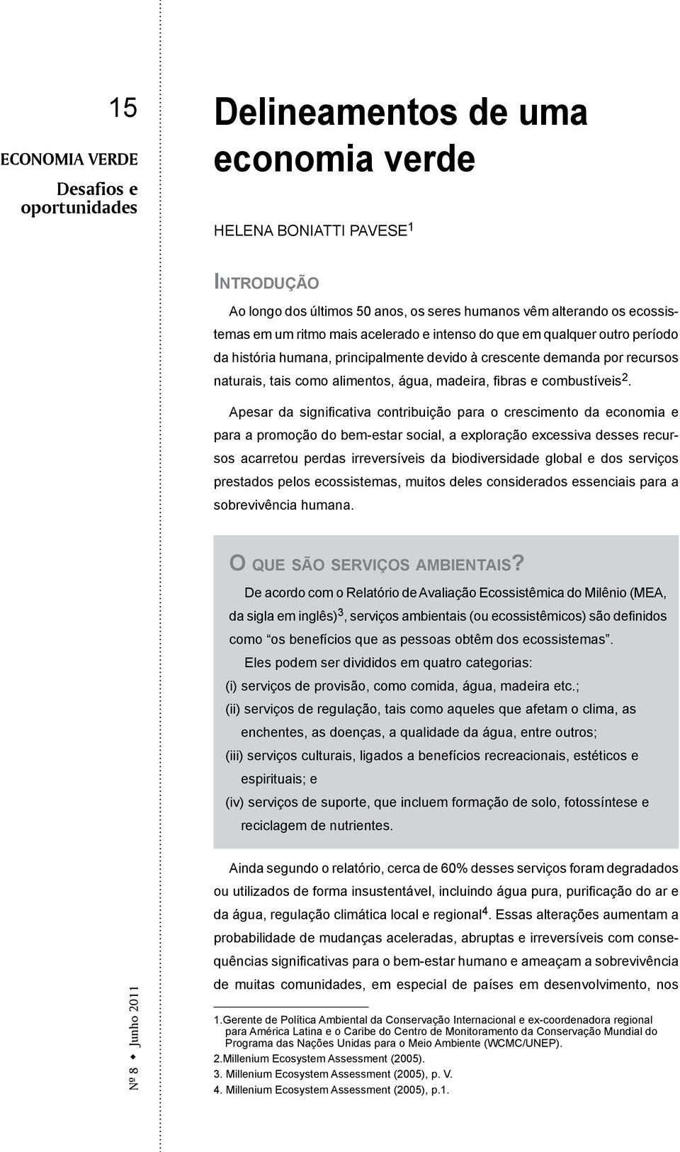 Apesar da significativa contribuição para o crescimento da economia e para a promoção do bem-estar social, a exploração excessiva desses recursos acarretou perdas irreversíveis da biodiversidade