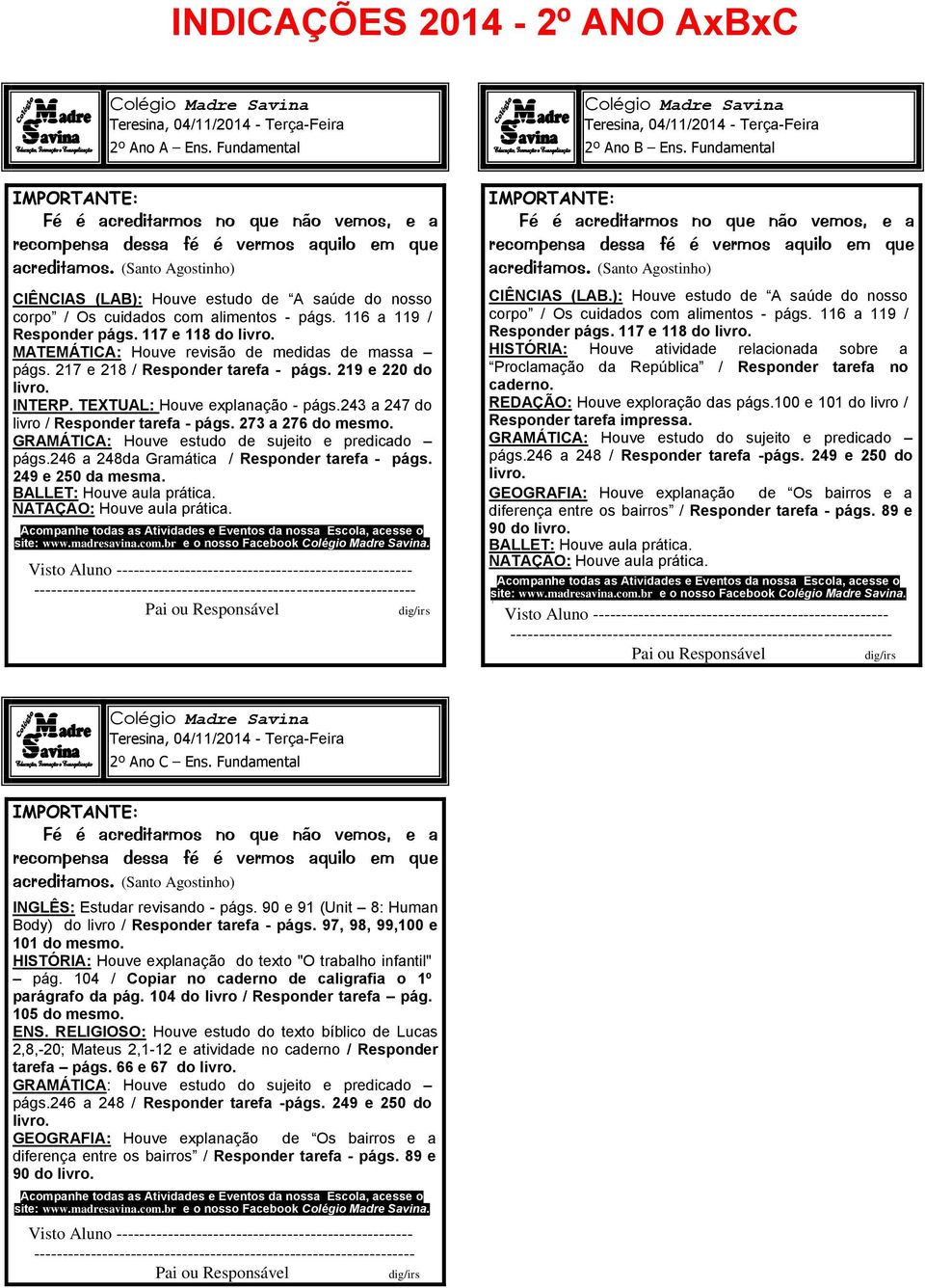 243 a 247 do livro / Responder tarefa - págs. 273 a 276 do mesmo. GRAMÁTICA: Houve estudo de sujeito e predicado págs.246 a 248da Gramática / Responder tarefa - págs. 249 e 250 da mesma.