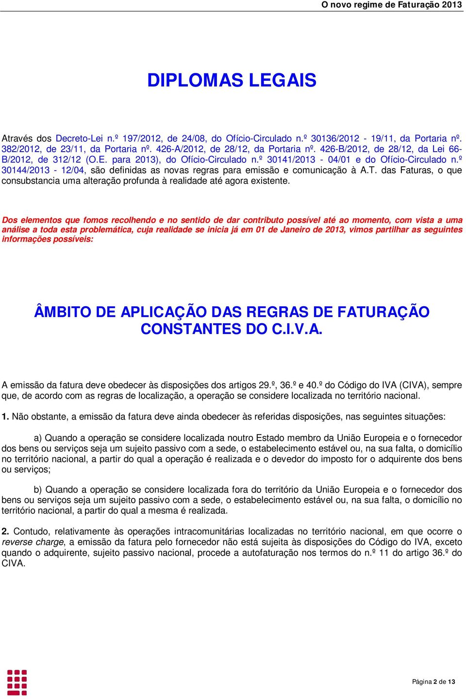 º 30144/2013-12/04, são definidas as novas regras para emissão e comunicação à A.T. das Faturas, o que consubstancia uma alteração profunda à realidade até agora existente.