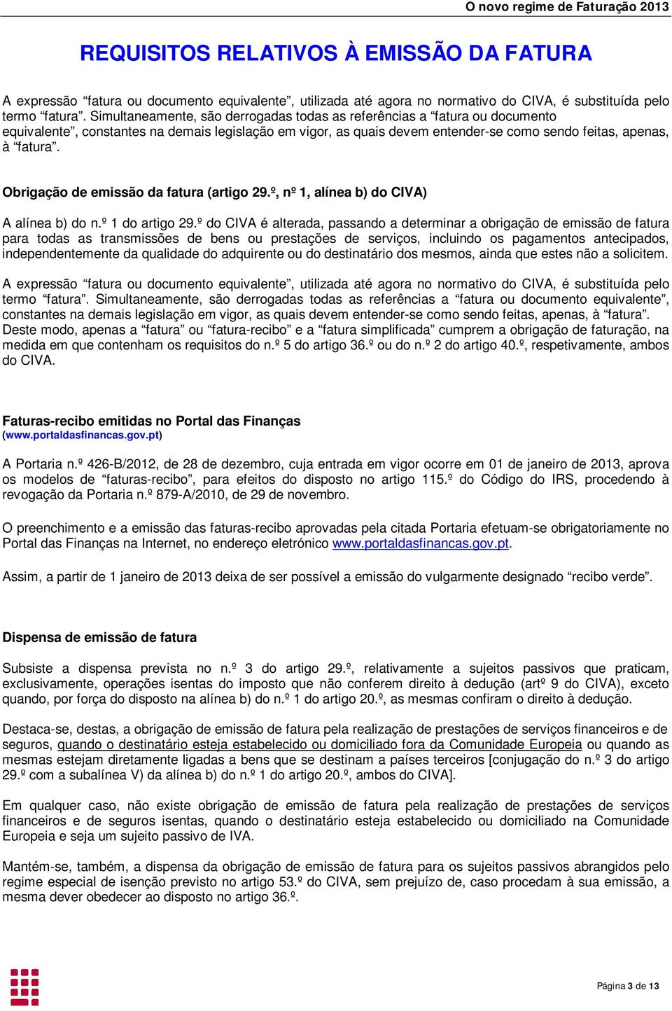 Obrigação de emissão da fatura (artigo 29.º, nº 1, alínea b) do CIVA) A alínea b) do n.º 1 do artigo 29.