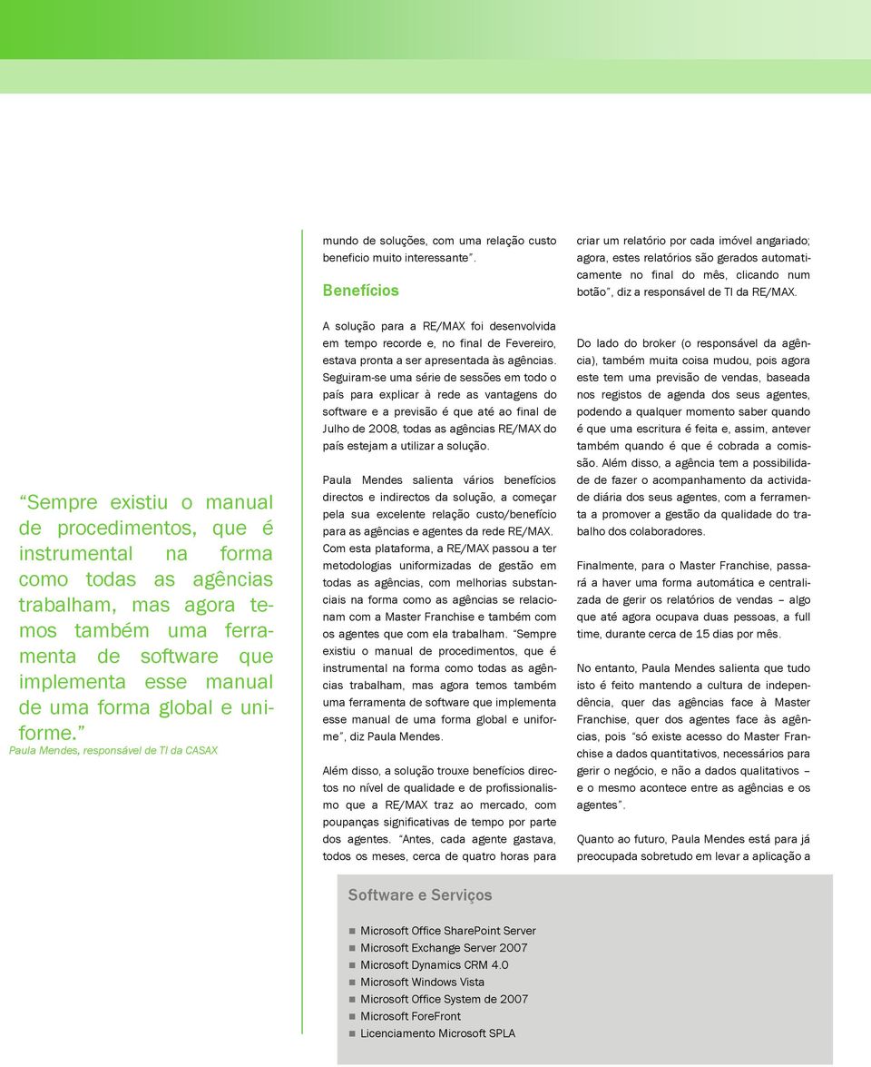 Benefícios A solução para a RE/MAX foi desenvolvida em tempo recorde e, no final de Fevereiro, estava pronta a ser apresentada às agências.