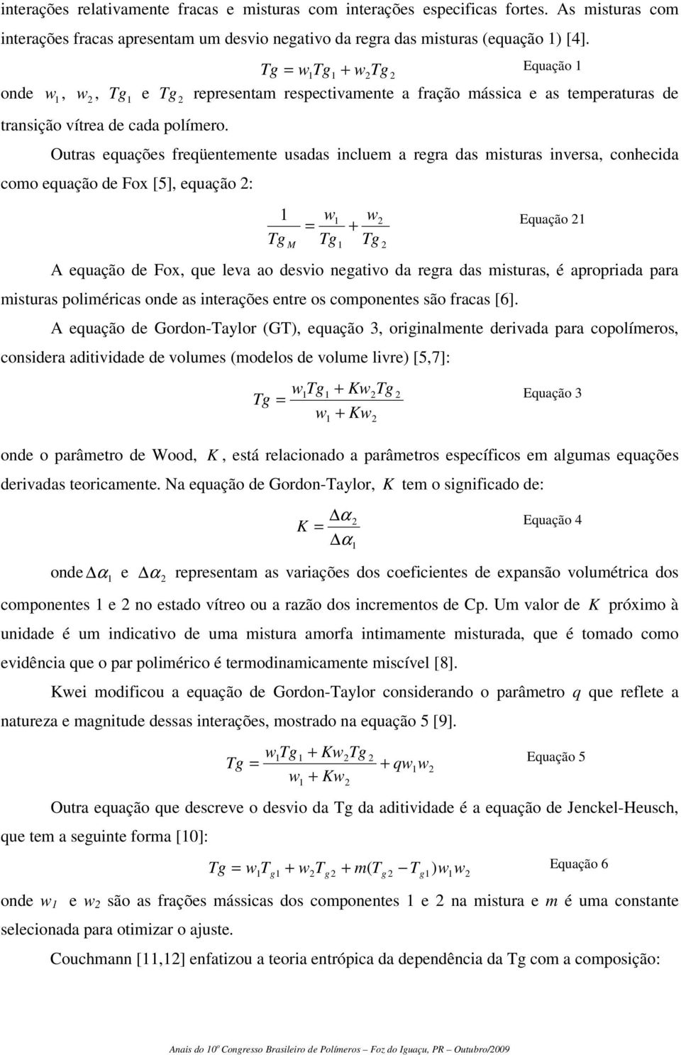 Outras equações freqüentemente usadas incluem a regra das misturas inversa, conhecida como equação de Fox [5], equação : = Tg M Tg Tg Equação A equação de Fox, que leva ao desvio negativo da regra