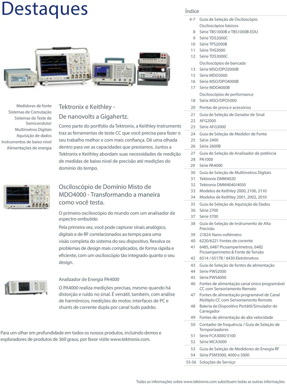 Dê uma olhada dentro para ver as capacidades que prestamos. Juntos a Tektronix e Keithley abordam suas necessidades de medição de medidas de baixo nível de precisão até medições do domínio do tempo.