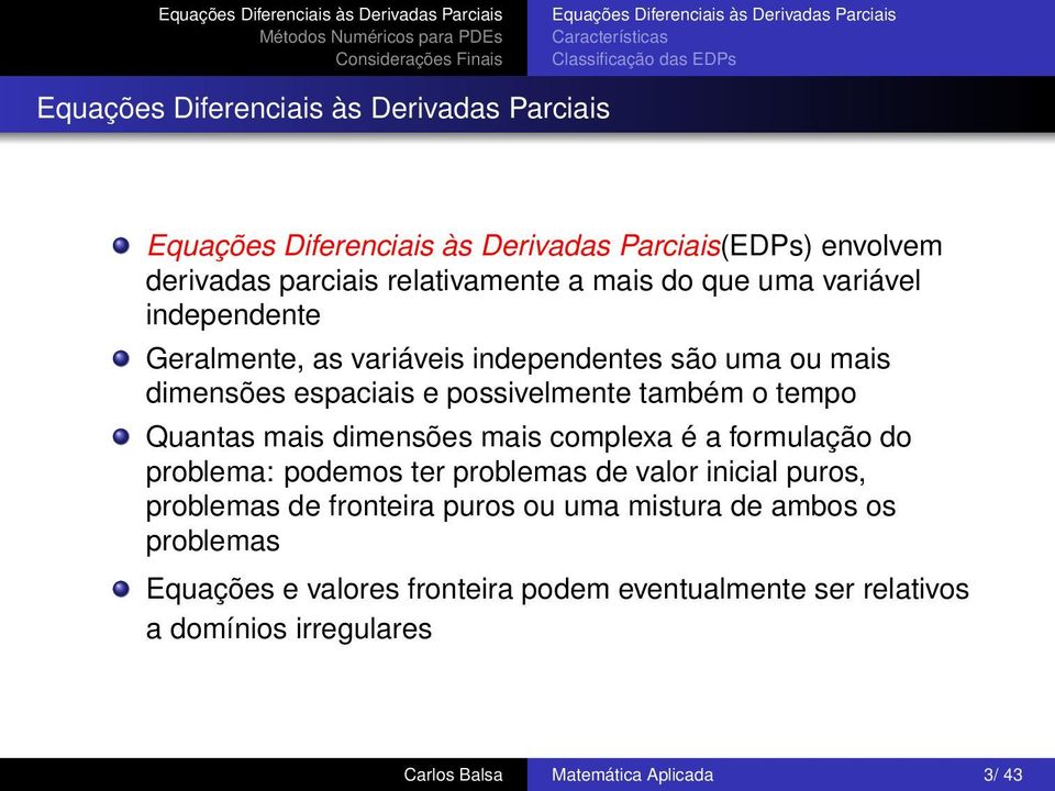 espaciais e possivelmente também o tempo Quantas mais dimensões mais complexa é a formulação do problema: podemos ter problemas de valor inicial puros, problemas de