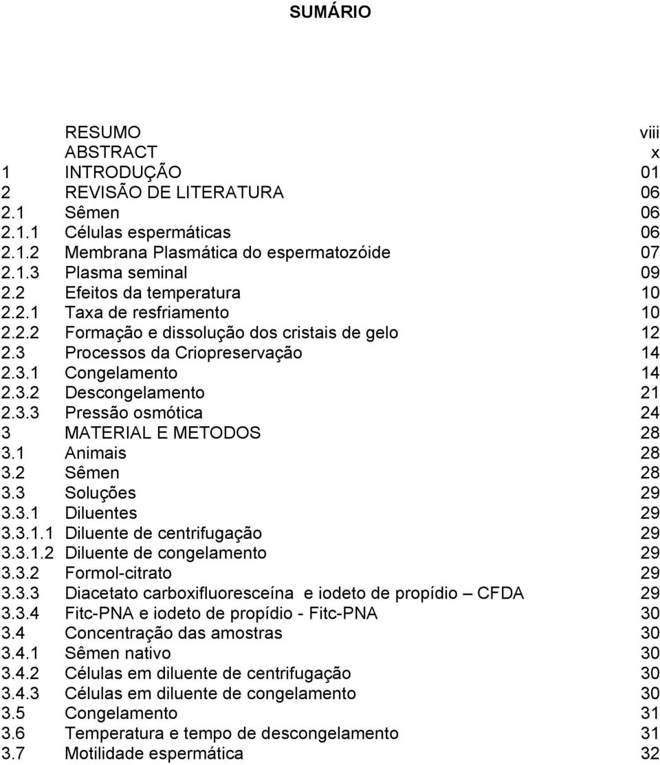 1 Animais 28 3.2 Sêmen 28 3.3 Soluções 29 3.3.1 Diluentes 29 3.3.1.1 Diluente de centrifugação 29 3.3.1.2 Diluente de congelamento 29 3.3.2 Formol-citrato 29 3.3.3 Diacetato carboxifluoresceína e iodeto de propídio CFDA 29 3.