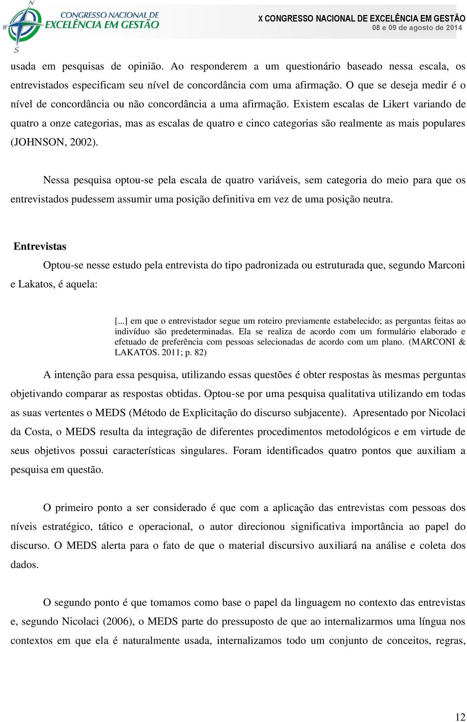 Existem escalas de Likert variando de quatro a onze categorias, mas as escalas de quatro e cinco categorias são realmente as mais populares (JOHNSON, 2002).