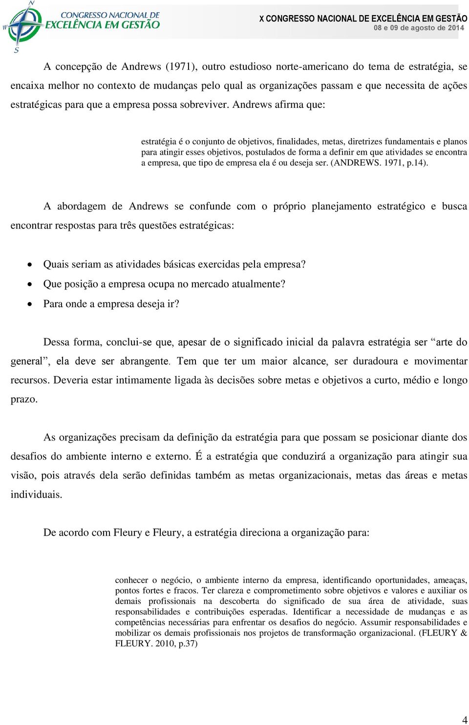 Andrews afirma que: estratégia é o conjunto de objetivos, finalidades, metas, diretrizes fundamentais e planos para atingir esses objetivos, postulados de forma a definir em que atividades se