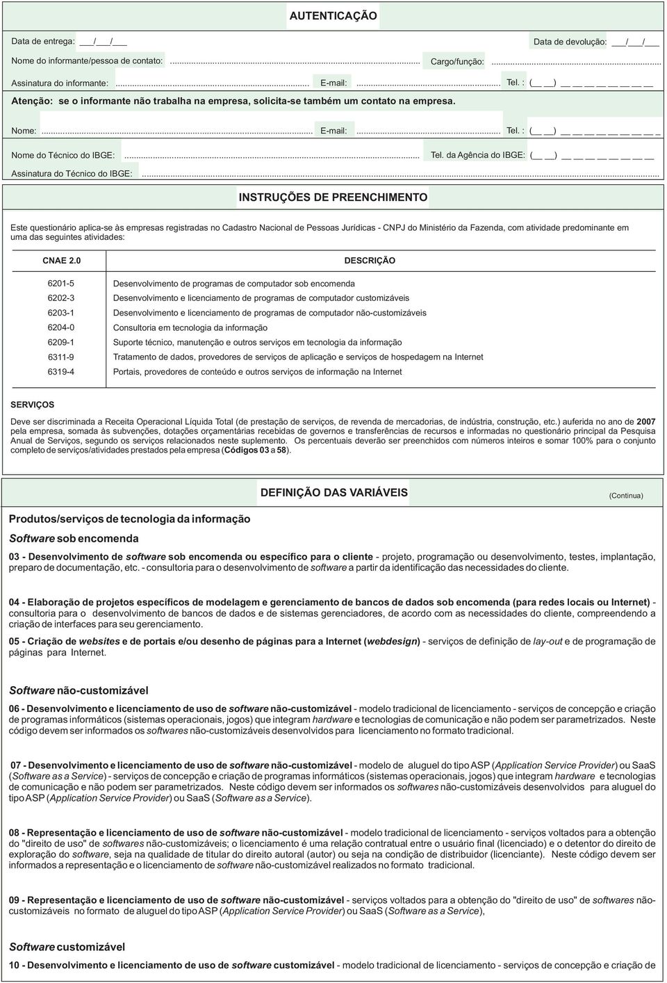 .. INSTRUÇÕES DE PREENCHIMENTO Este questionário aplica-se às empresas registradas no Cadastro Nacional de Pessoas Jurídicas - CNPJ do Ministério da Fazenda, com atividade predominante em uma das