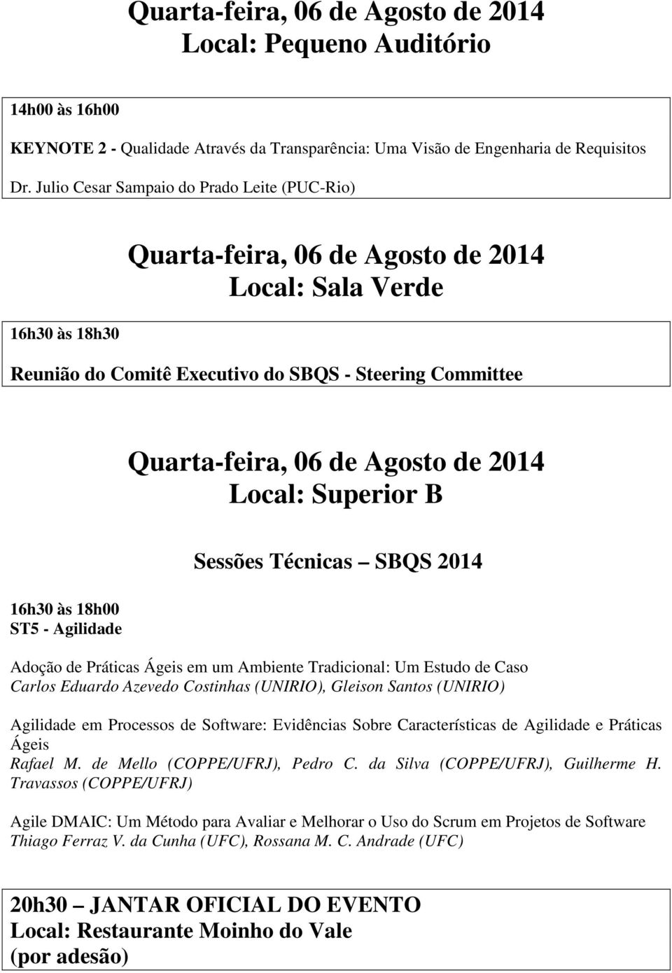 2014 Local: Superior B 16h30 às 18h00 ST5 - Agilidade Sessões Técnicas SBQS 2014 Adoção de Práticas Ágeis em um Ambiente Tradicional: Um Estudo de Caso Carlos Eduardo Azevedo Costinhas (UNIRIO),