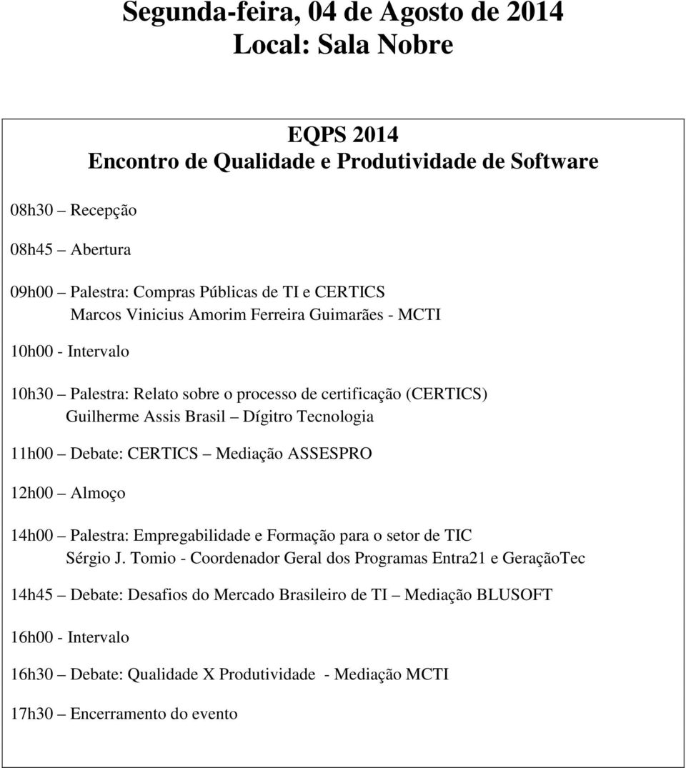 Tecnologia 11h00 Debate: CERTICS Mediação ASSESPRO 12h00 Almoço 14h00 Palestra: Empregabilidade e Formação para o setor de TIC Sérgio J.