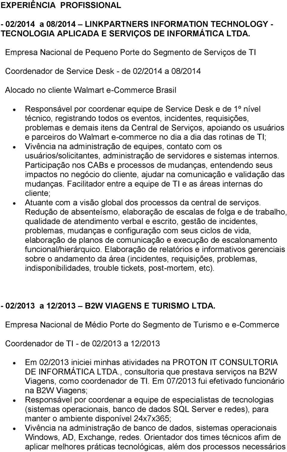 Service Desk e de 1º nível técnico, registrando todos os eventos, incidentes, requisições, problemas e demais itens da Central de Serviços, apoiando os usuários e parceiros do Walmart e-commerce no