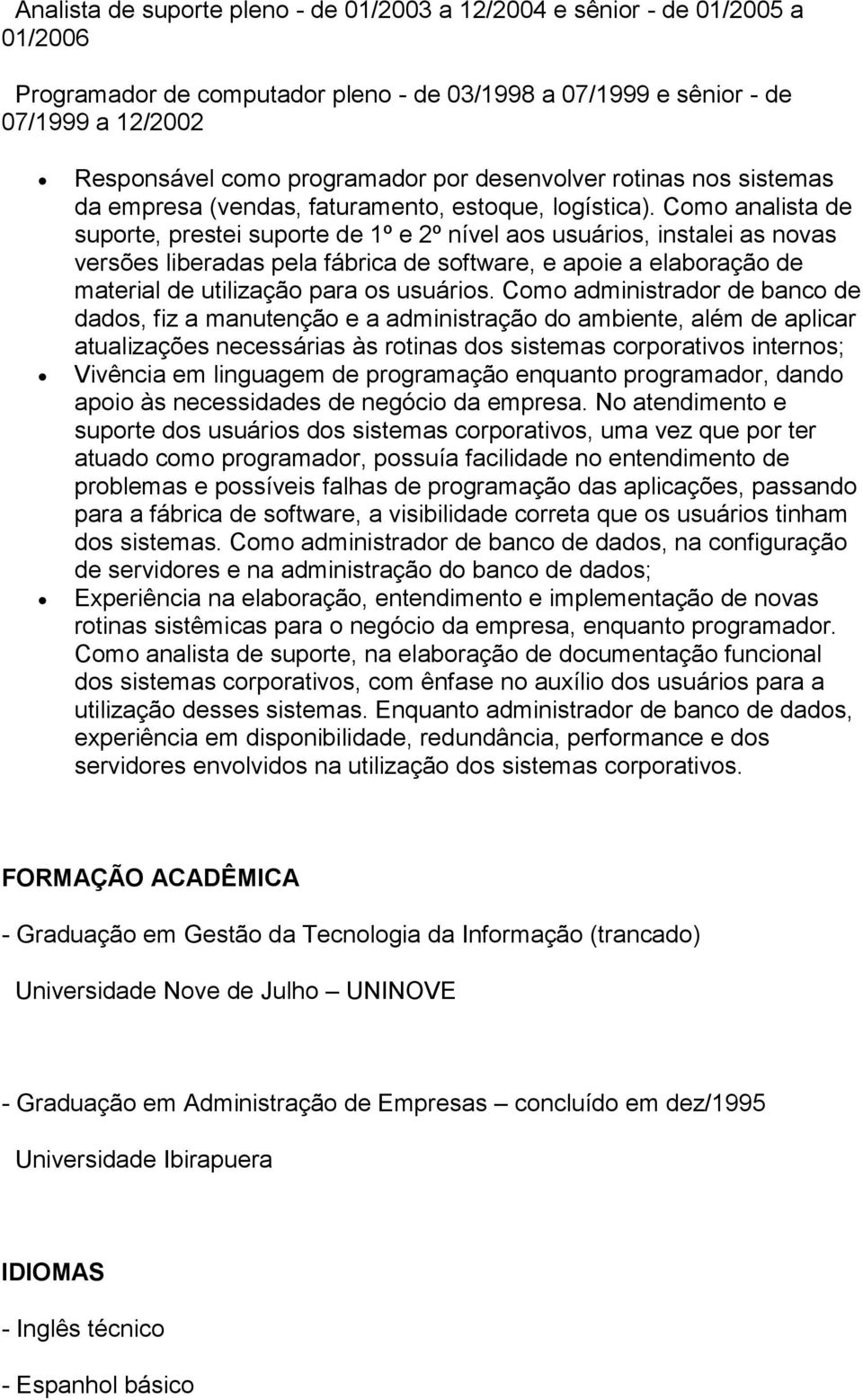 Como analista de suporte, prestei suporte de 1º e 2º nível aos usuários, instalei as novas versões liberadas pela fábrica de software, e apoie a elaboração de material de utilização para os usuários.