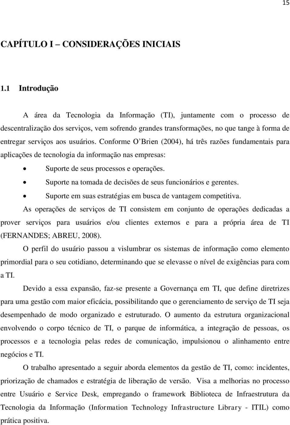 usuários. Conforme O Brien (2004), há três razões fundamentais para aplicações de tecnologia da informação nas empresas: Suporte de seus processos e operações.