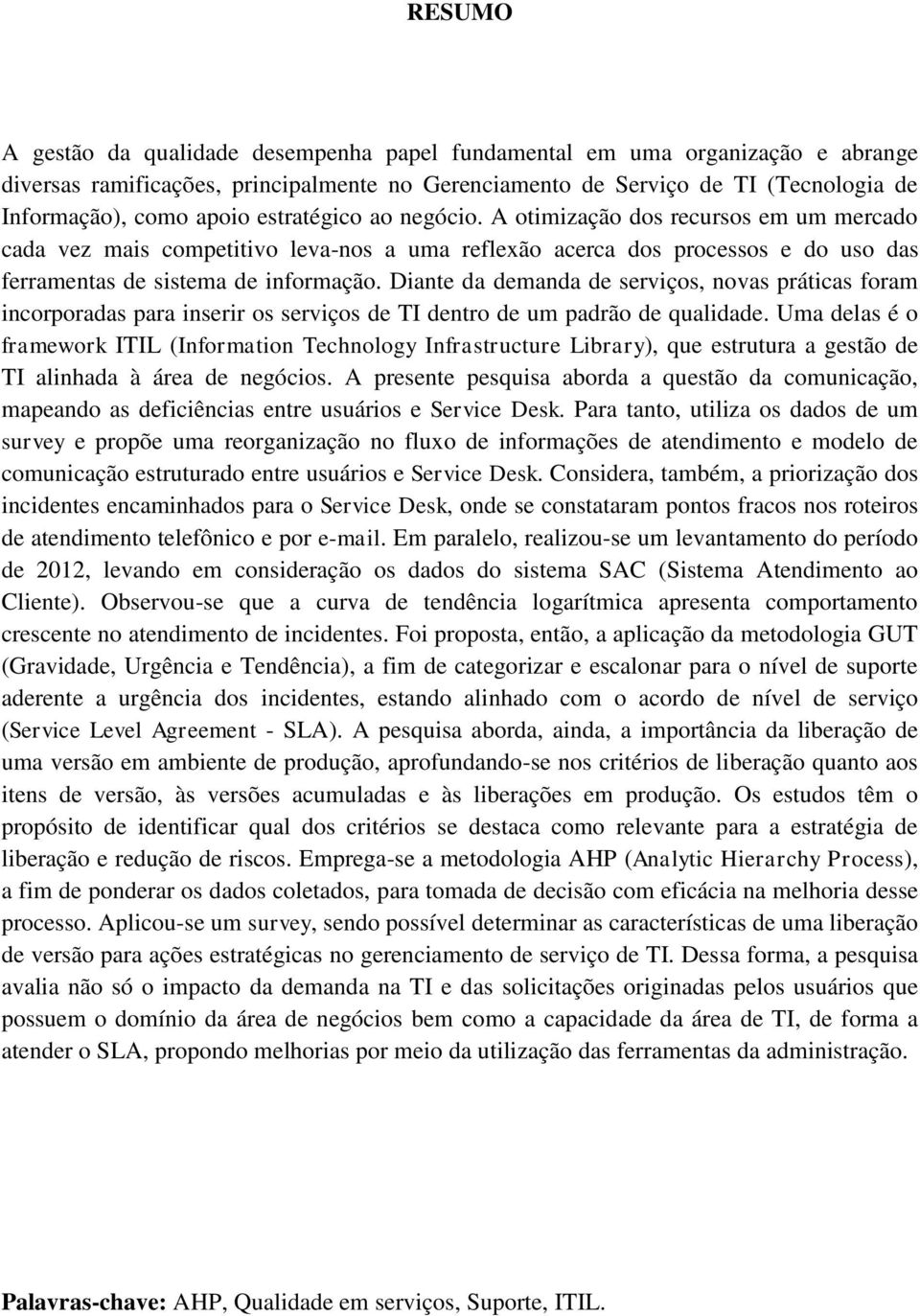 Diante da demanda de serviços, novas práticas foram incorporadas para inserir os serviços de TI dentro de um padrão de qualidade.