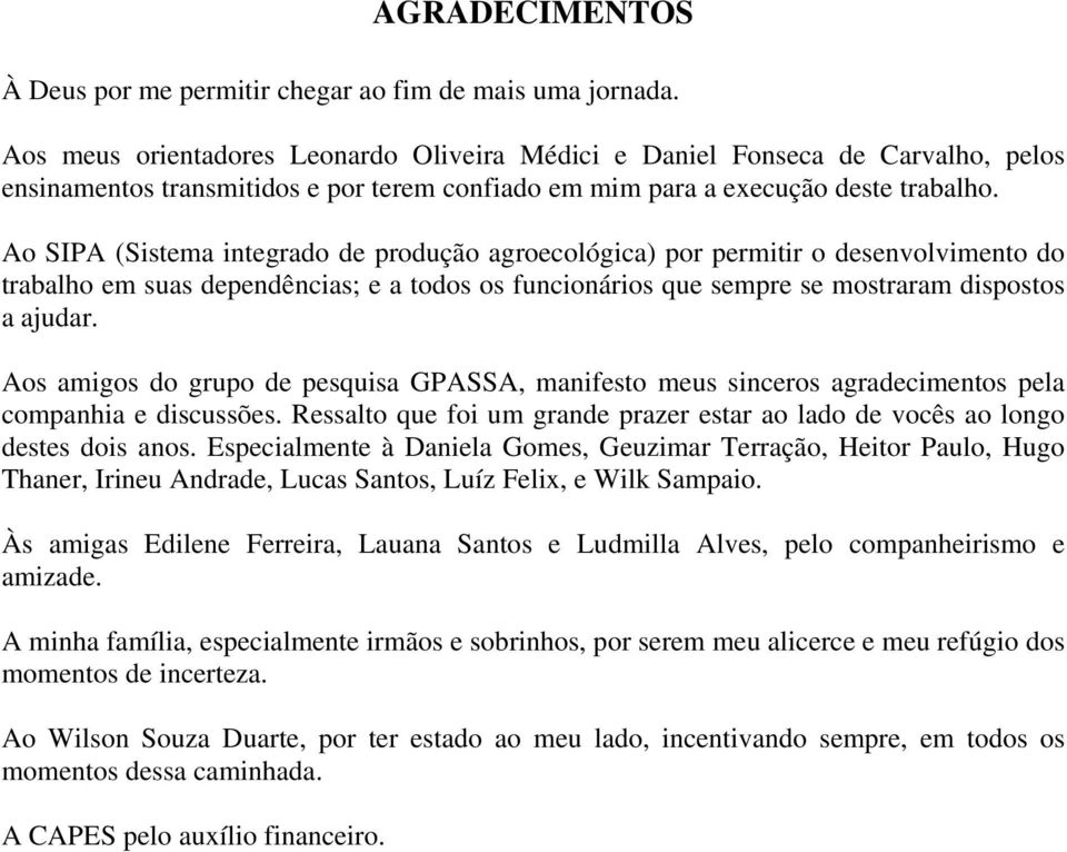 Ao SIPA (Sistema integrado de produção agroecológica) por permitir o desenvolvimento do trabalho em suas dependências; e a todos os funcionários que sempre se mostraram dispostos a ajudar.