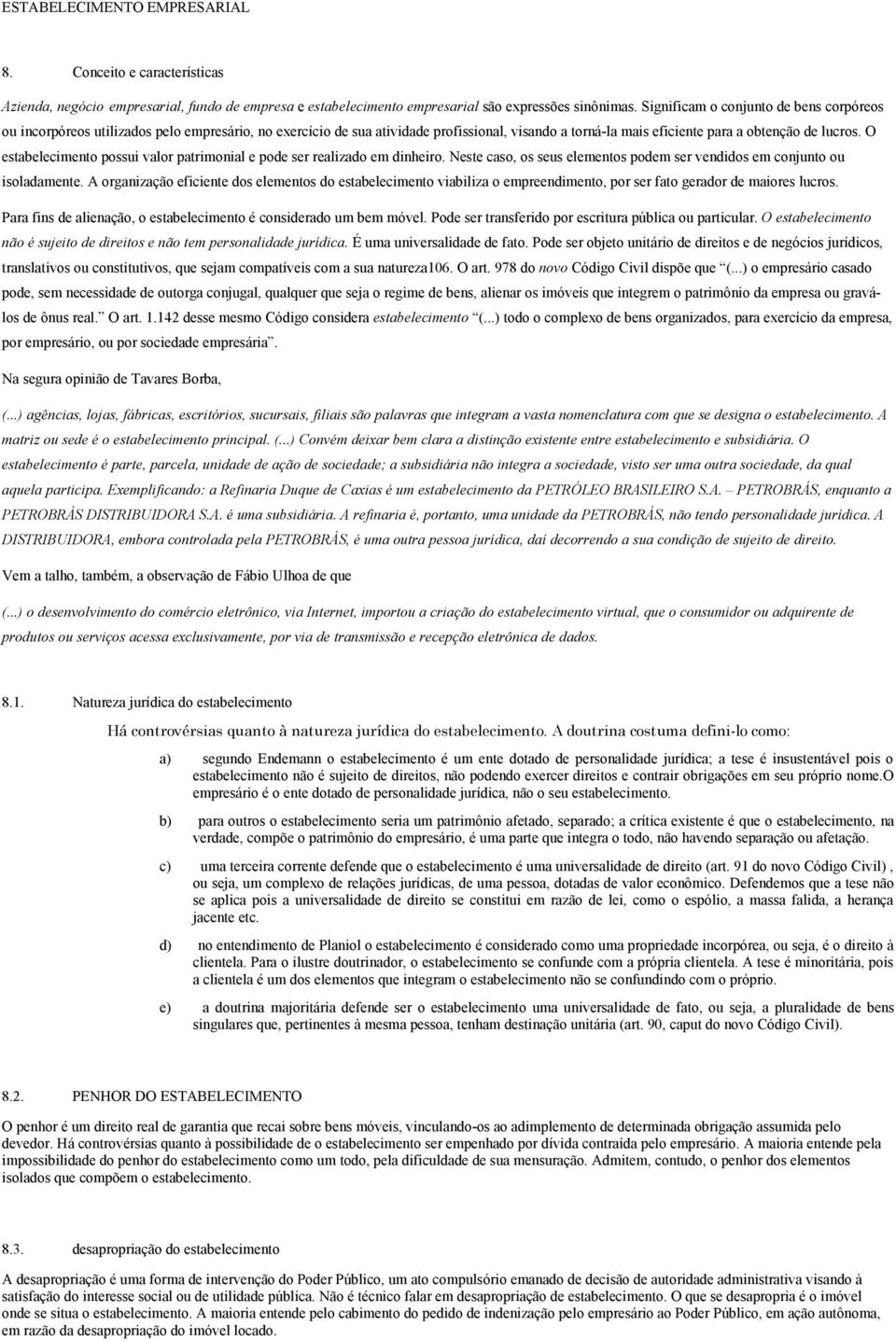 O estabelecimento possui valor patrimonial e pode ser realizado em dinheiro. Neste caso, os seus elementos podem ser vendidos em conjunto ou isoladamente.