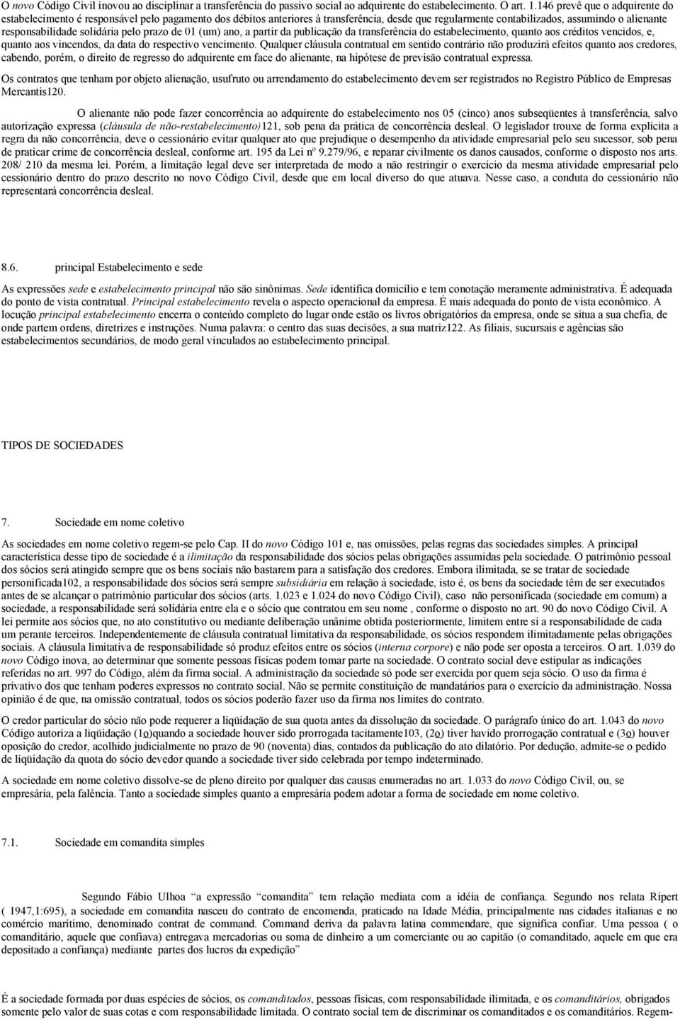 solidária pelo prazo de 01 (um) ano, a partir da publicação da transferência do estabelecimento, quanto aos créditos vencidos, e, quanto aos vincendos, da data do respectivo vencimento.