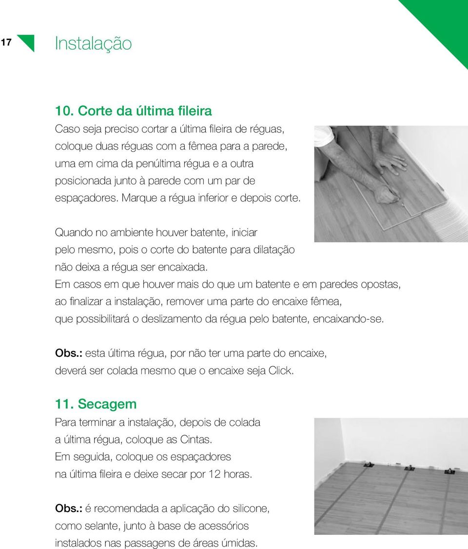 par de espaçadores. Marque a régua inferior e depois corte. Quando no ambiente houver batente, iniciar pelo mesmo, pois o corte do batente para dilatação não deixa a régua ser encaixada.