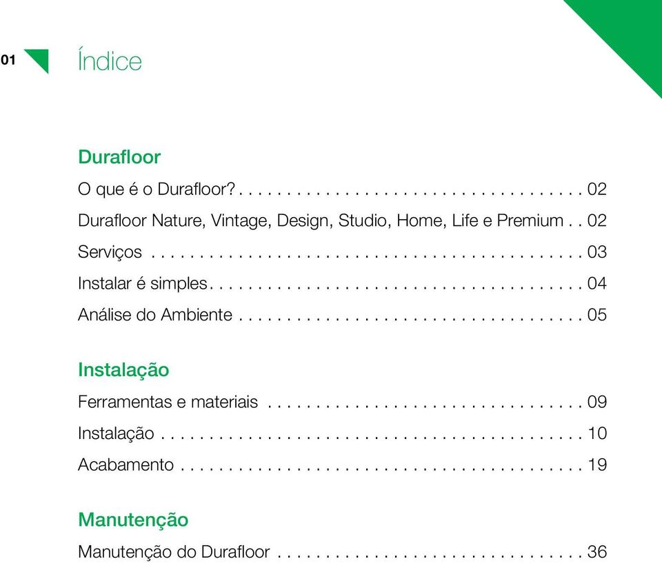 ................................... 05 Instalação Ferramentas e materiais................................. 09 Instalação............................................ 10 Acabamento.