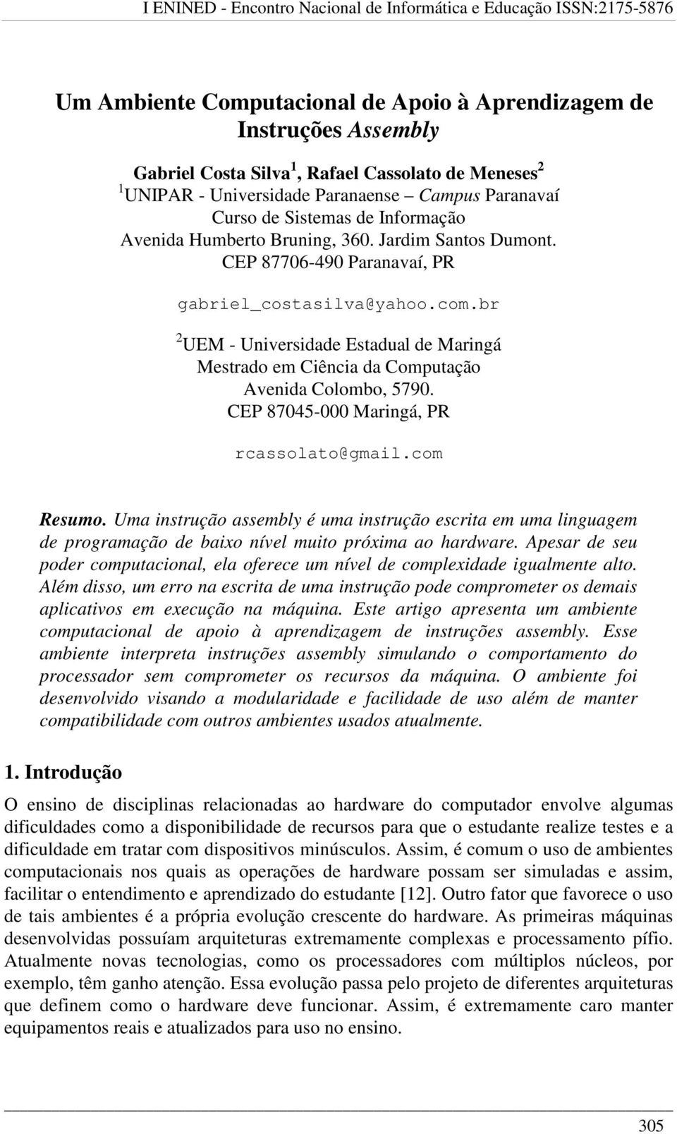 br 2 UEM - Universidade Estadual de Maringá Mestrado em Ciência da Computação Avenida Colombo, 5790. CEP 87045-000 Maringá, PR rcassolato@gmail.com Resumo.