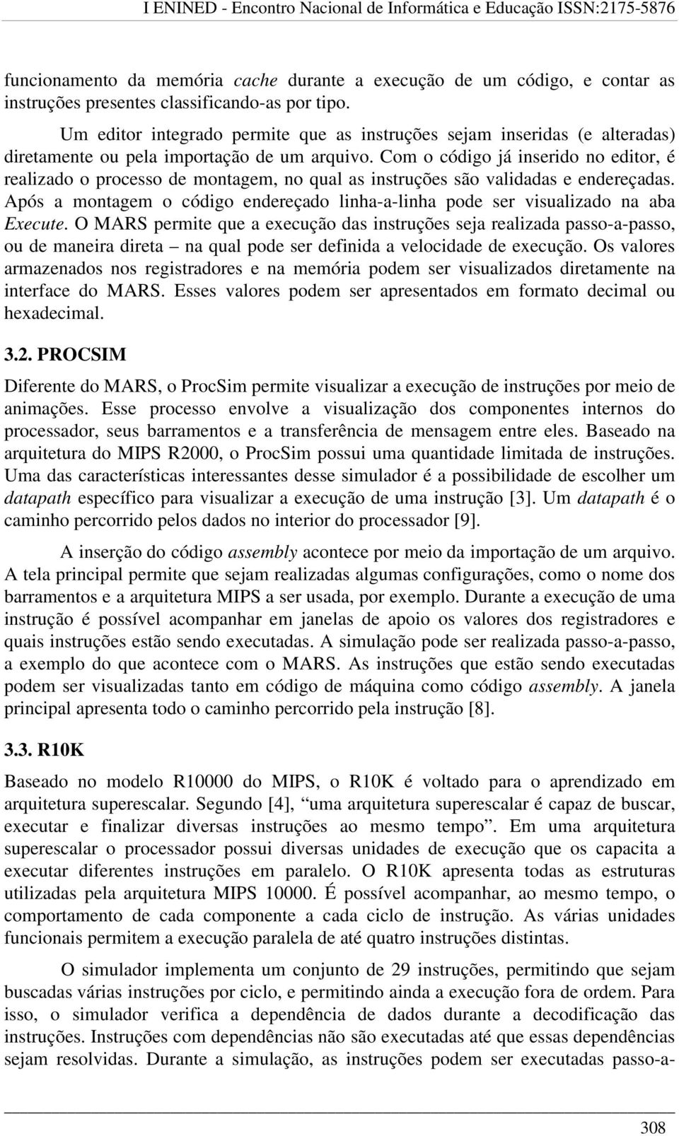 Com o código já inserido no editor, é realizado o processo de montagem, no qual as instruções são validadas e endereçadas.