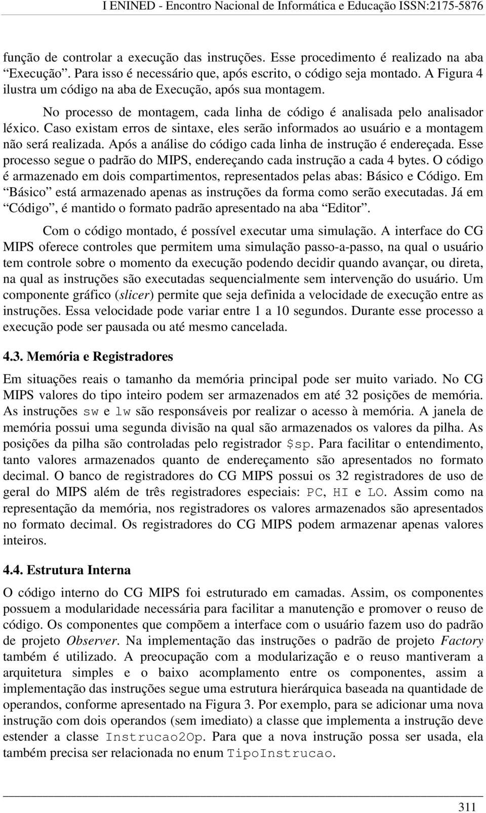 Caso existam erros de sintaxe, eles serão informados ao usuário e a montagem não será realizada. Após a análise do código cada linha de instrução é endereçada.