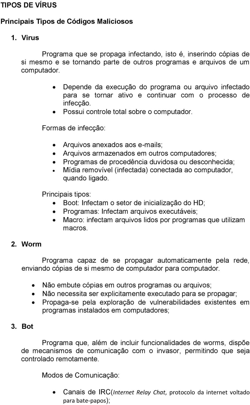 Depende da execução do programa ou arquivo infectado para se tornar ativo e continuar com o processo de infecção. Possui controle total sobre o computador.