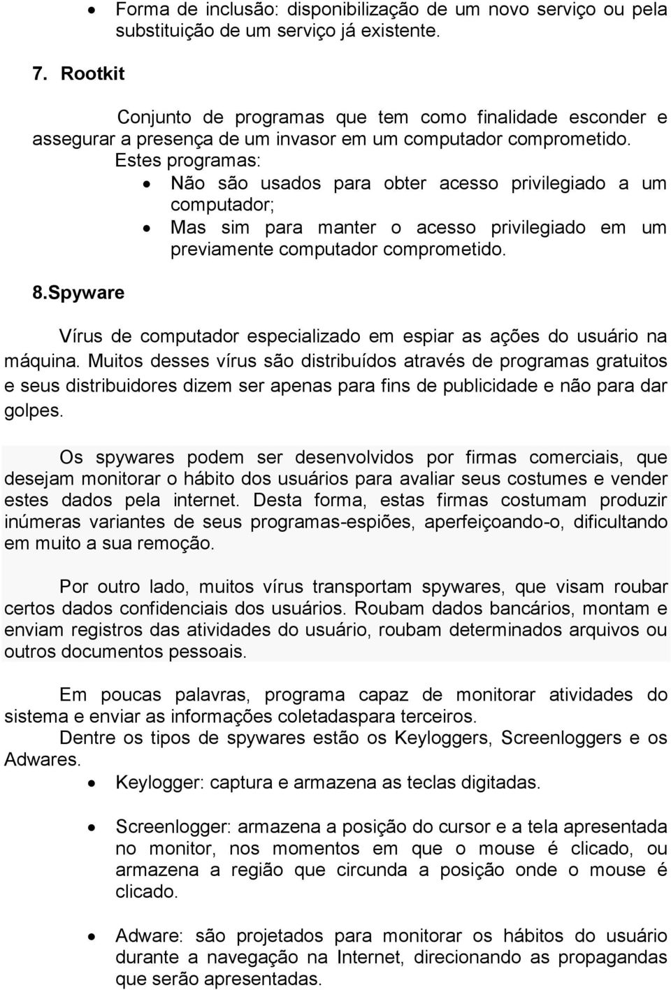 Estes programas: Não são usados para obter acesso privilegiado a um computador; Mas sim para manter o acesso privilegiado em um previamente computador comprometido. 8.