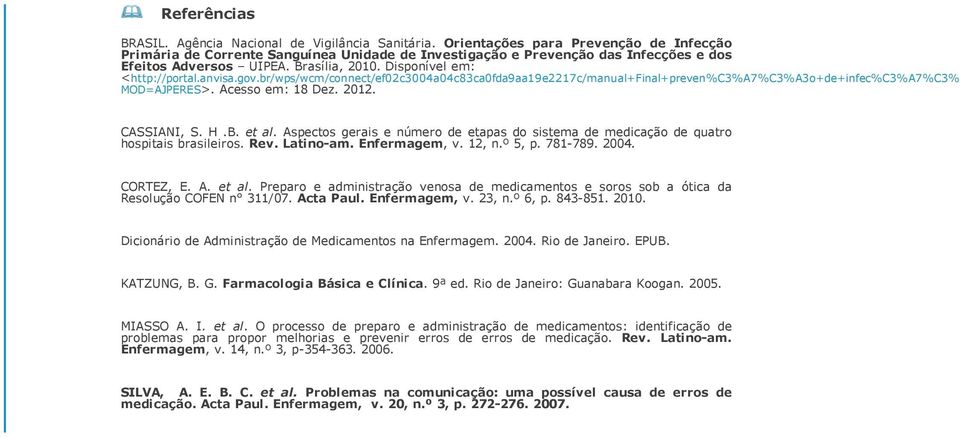 anvisa.gov.br/wps/wcm/connect/ef02c3004a04c83ca0fda9aa19e2217c/manual+final+preven%c3%a7%c3%a3o+de+infec%c3%a7%c3%a3o+da+ MOD=AJPERES>. Acesso em: 18 Dez. 2012. CASSIANI, S. H.B. et al.