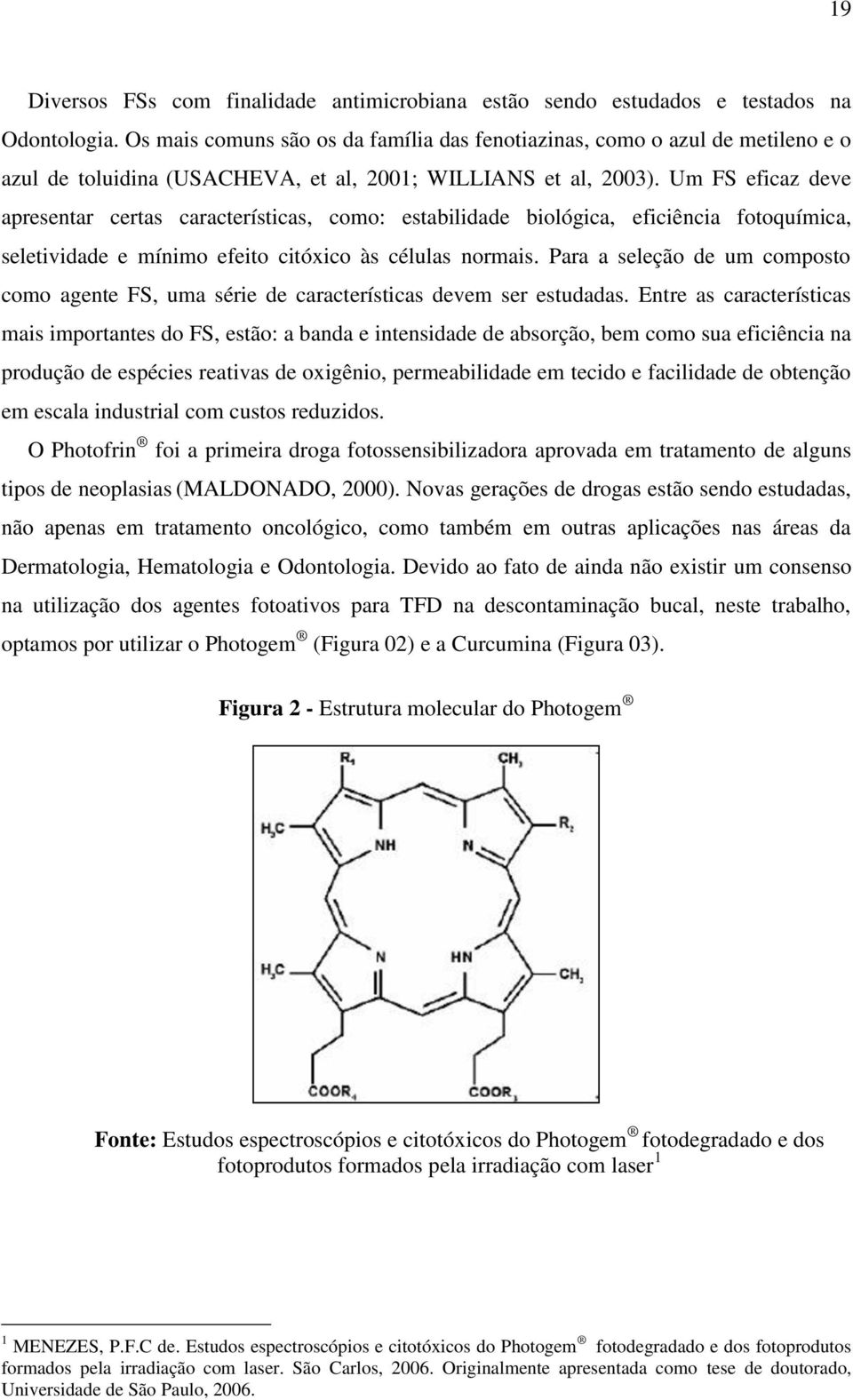 Um FS eficaz deve apresentar certas características, como: estabilidade biológica, eficiência fotoquímica, seletividade e mínimo efeito citóxico às células normais.