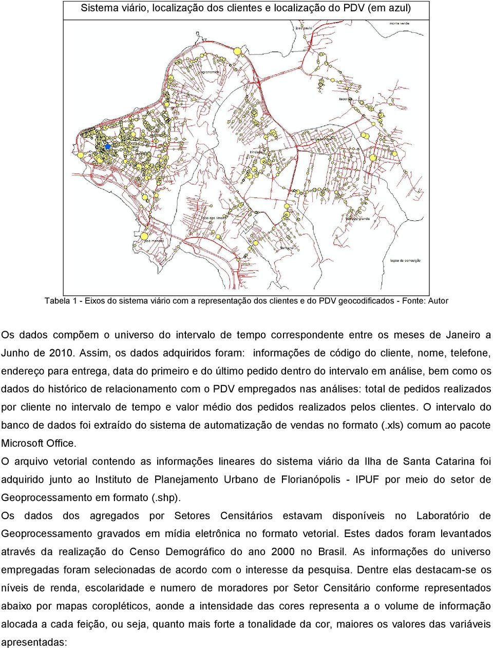 Assim, os dados adquiridos foram: informações de código do cliente, nome, telefone, endereço para entrega, data do primeiro e do último pedido dentro do intervalo em análise, bem como os dados do