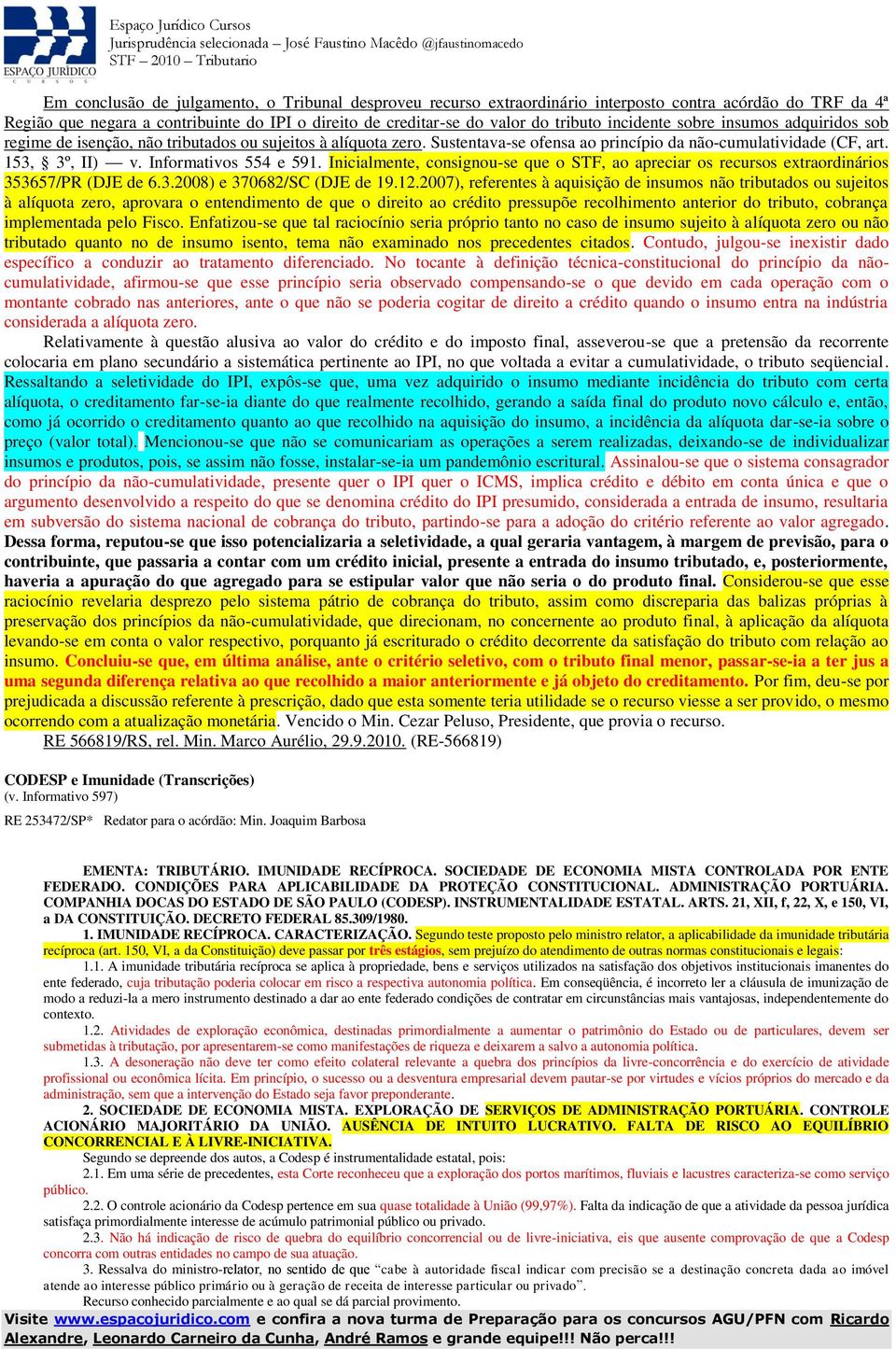 Informativos 554 e 591. Inicialmente, consignou-se que o STF, ao apreciar os recursos extraordinários 353657/PR (DJE de 6.3.2008) e 370682/SC (DJE de 19.12.