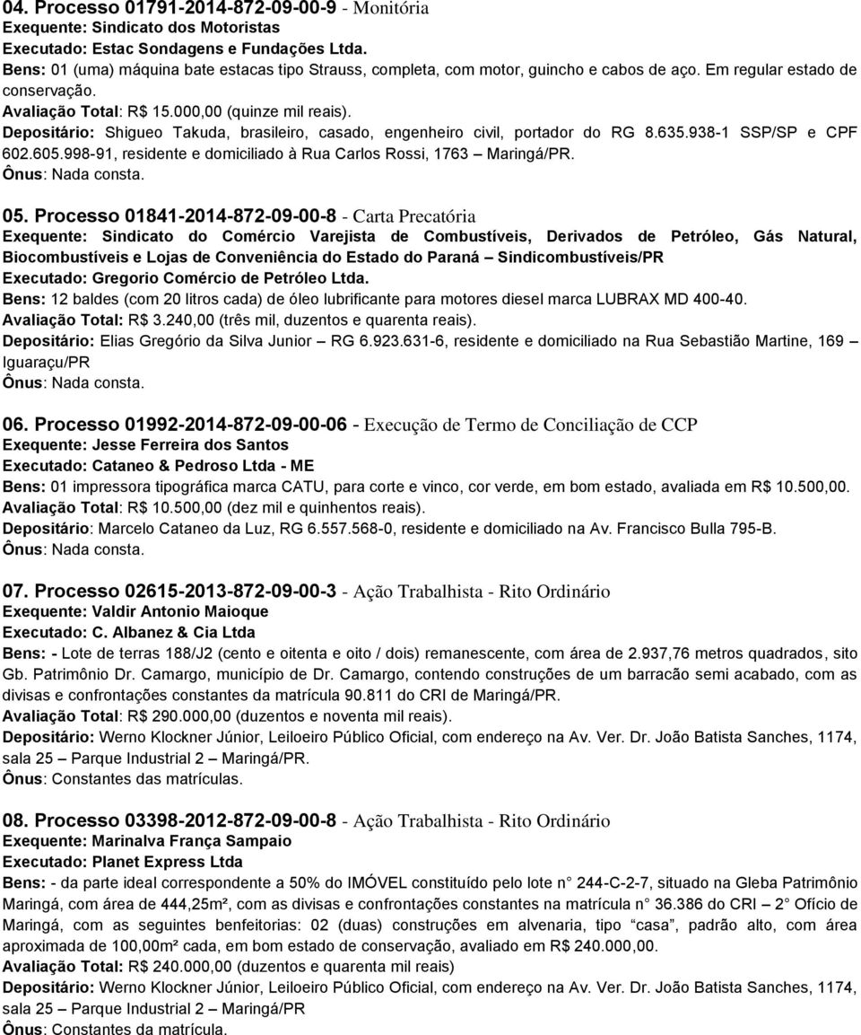 Depositário: Shigueo Takuda, brasileiro, casado, engenheiro civil, portador do RG 8.635.938-1 SSP/SP e CPF 602.605.998-91, residente e domiciliado à Rua Carlos Rossi, 1763 Maringá/PR. 05.