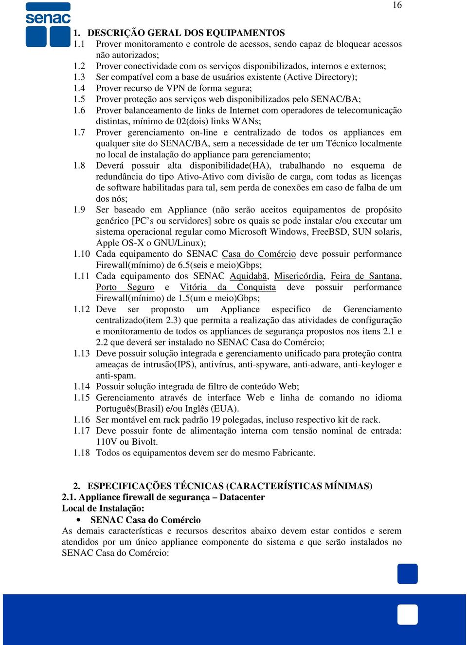 5 Prover proteção aos serviços web disponibilizados pelo SENAC/BA; 1.6 Prover balanceamento de links de Internet com operadores de telecomunicação distintas, mínimo de 02(dois) links WANs; 1.